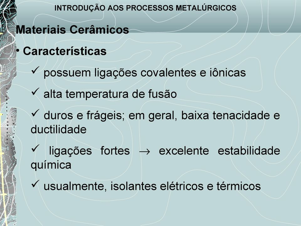 frágeis; em geral, baixa tenacidade e ductilidade ligações