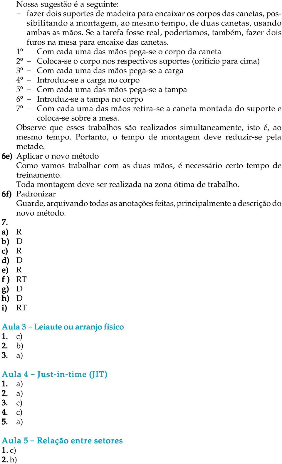 1º - Com cada uma das mãos pega-se o corpo da caneta 2º - Coloca-se o corpo nos respectivos suportes (orifício para cima) 3º - Com cada uma das mãos pega-se a carga 4º - Introduz-se a carga no corpo