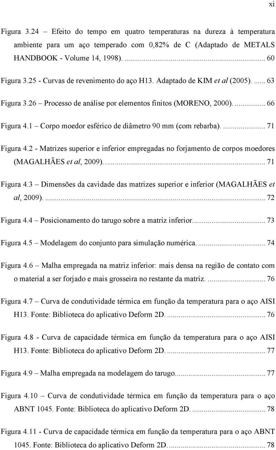 1 Corpo moedor esférico de diâmetro 90 mm (com rebarba).... 71 Figura 4.2 - Matrizes superior e inferior empregadas no forjamento de corpos moedores (MAGALHÃES et al, 2009).... 71 Figura 4.3 Dimensões da cavidade das matrizes superior e inferior (MAGALHÃES et al, 2009).