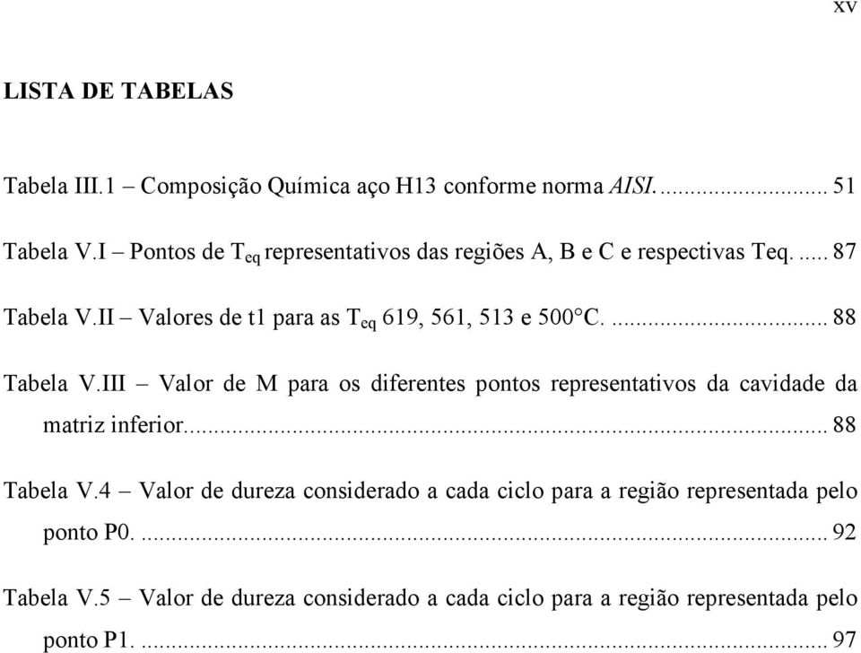 II Valores de t1 para as T eq 619, 561, 513 e 500 C.... 88 Tabela V.