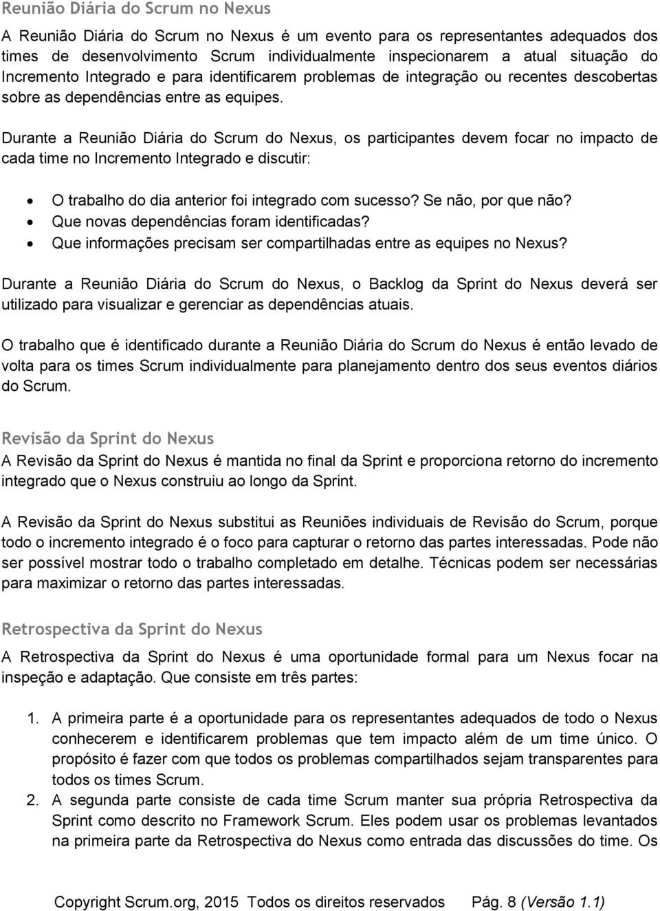 Durante a Reunião Diária do Scrum do Nexus, os participantes devem focar no impacto de cada time no Incremento Integrado e discutir: O trabalho do dia anterior foi integrado com sucesso?