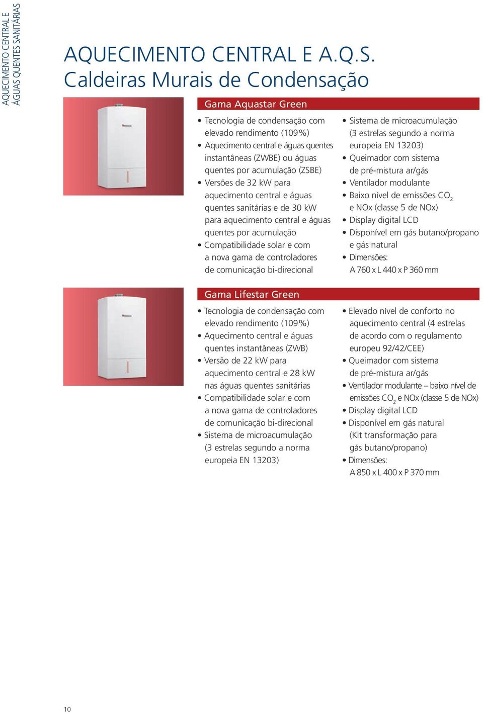 SANITÁRIAS AQUECIMENTO CENTRAL E A.Q.S. Caldeiras Murais de Condensação Gama Aquastar Green Tecnologia de condensação com elevado rendimento (109%) Aquecimento central e águas quentes instantâneas