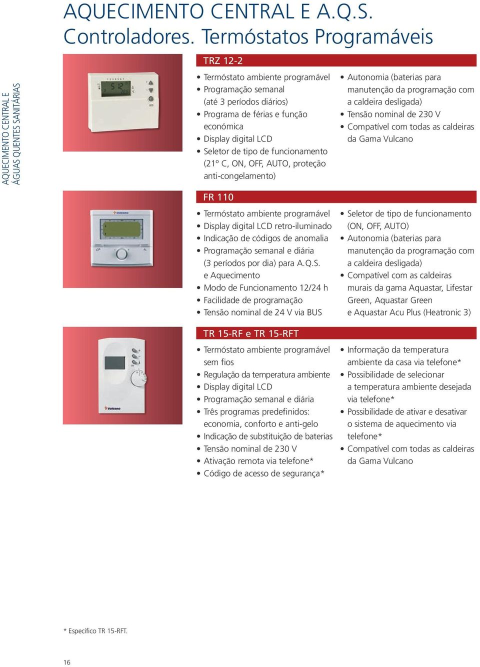 funcionamento (21º C, ON, OFF, AUTO, proteção anti-congelamento) Autonomia (baterias para manutenção da programação com a caldeira desligada) Tensão nominal de 230 V Compatível com todas as caldeiras