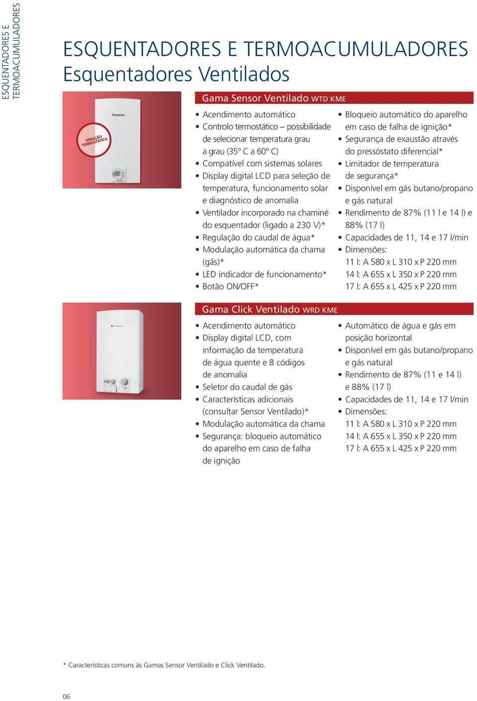 chaminé do esquentador (ligado a 230 V)* Regulação do caudal de água* Modulação automática da chama (gás)* LED indicador de funcionamento* Botão ON/OFF* Bloqueio automático do aparelho em caso de