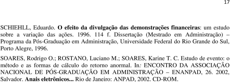 1996. SOARES, Rodrigo O.; ROSTANO, Luciano M.; SOARES, Karine T. C. Esudo de eveno: o méodo e as formas de cálculo do reorno anormal.