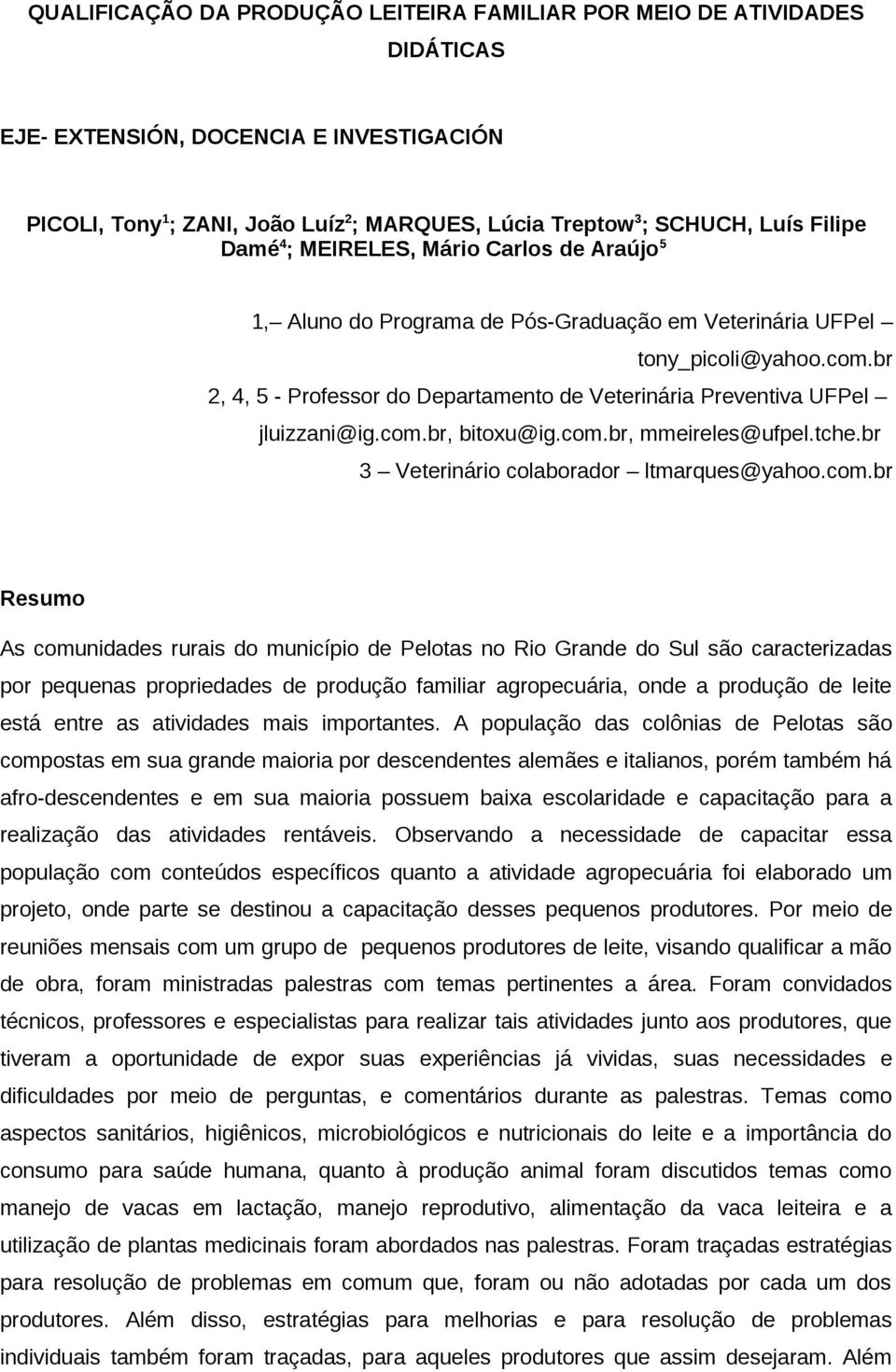 br 2, 4, 5 - Professor do Departamento de Veterinária Preventiva UFPel jluizzani@ig.com.