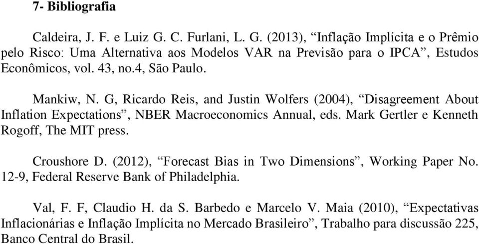 Mark Gertler e Kenneth Rogoff, The MIT press. Croushore D. (2012), Forecast Bias in Two Dimensions, Working Paper No. 12-9, Federal Reserve Bank of Philadelphia. Val, F.