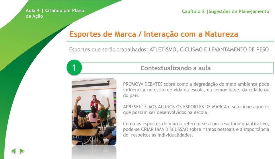 escola, da comunidade, da cidade ou do país. APRESENTE AOS ALUNOS OS ESPORTES DE MARCA e selecione aqueles que possam ser desenvolvidos na escola.