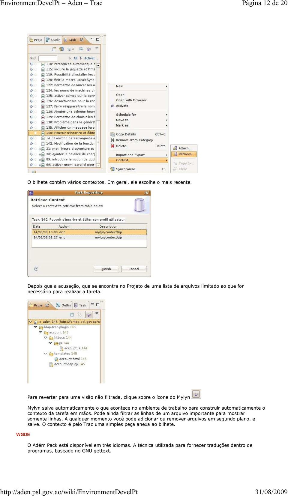 WGDE Para reverter para uma visão não filtrada, clique sobre o ícone do Mylyn Mylyn salva automaticamente o que acontece no ambiente de trabalho para construir automaticamente o contexto da tarefa