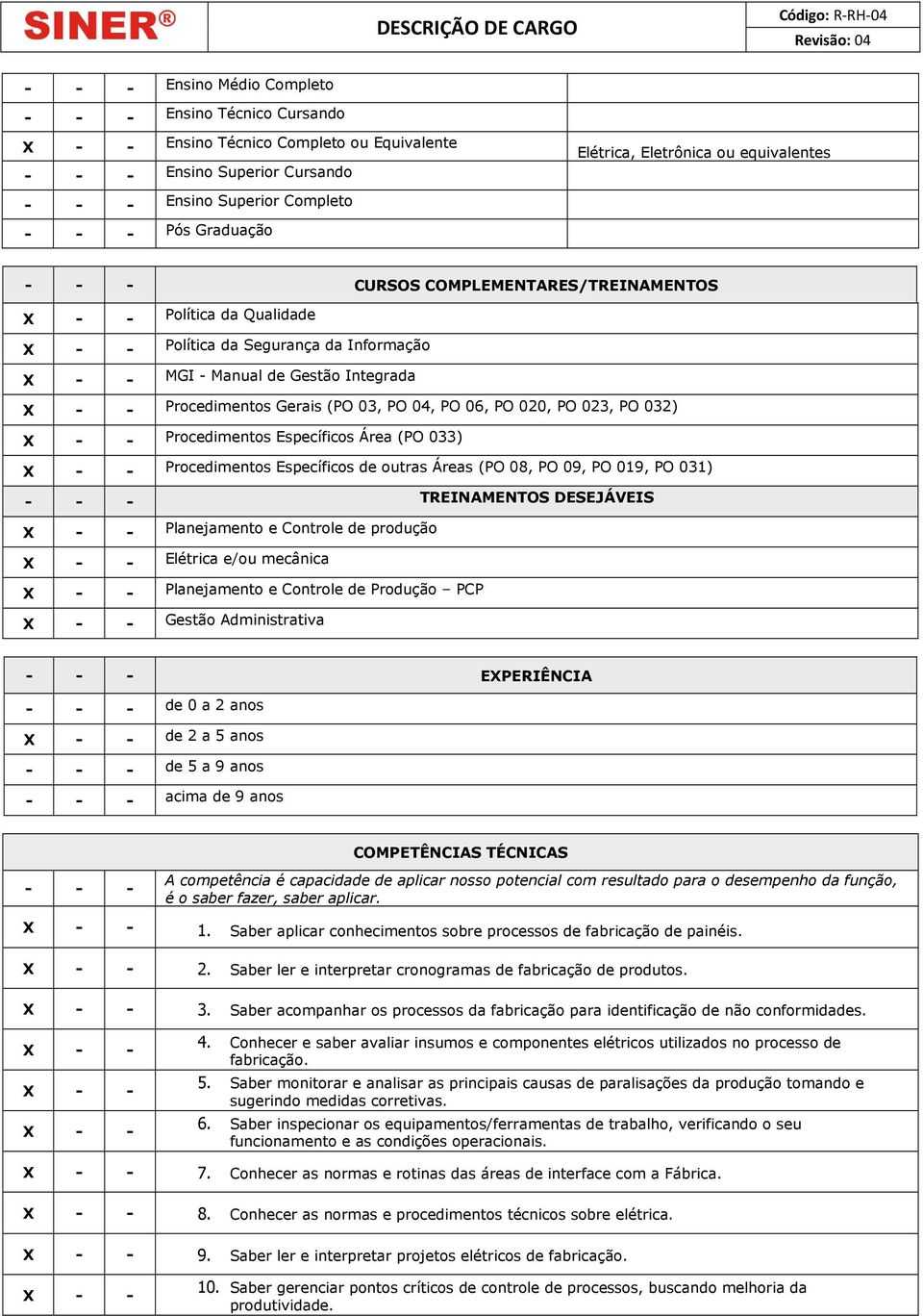 Específicos Área (PO 033) Procedimentos Específicos de outras Áreas (PO 08, PO 09, PO 019, PO 031) TREINAMENTOS DESEJÁVEIS Planejamento e Controle de produção Elétrica e/ou mecânica Planejamento e