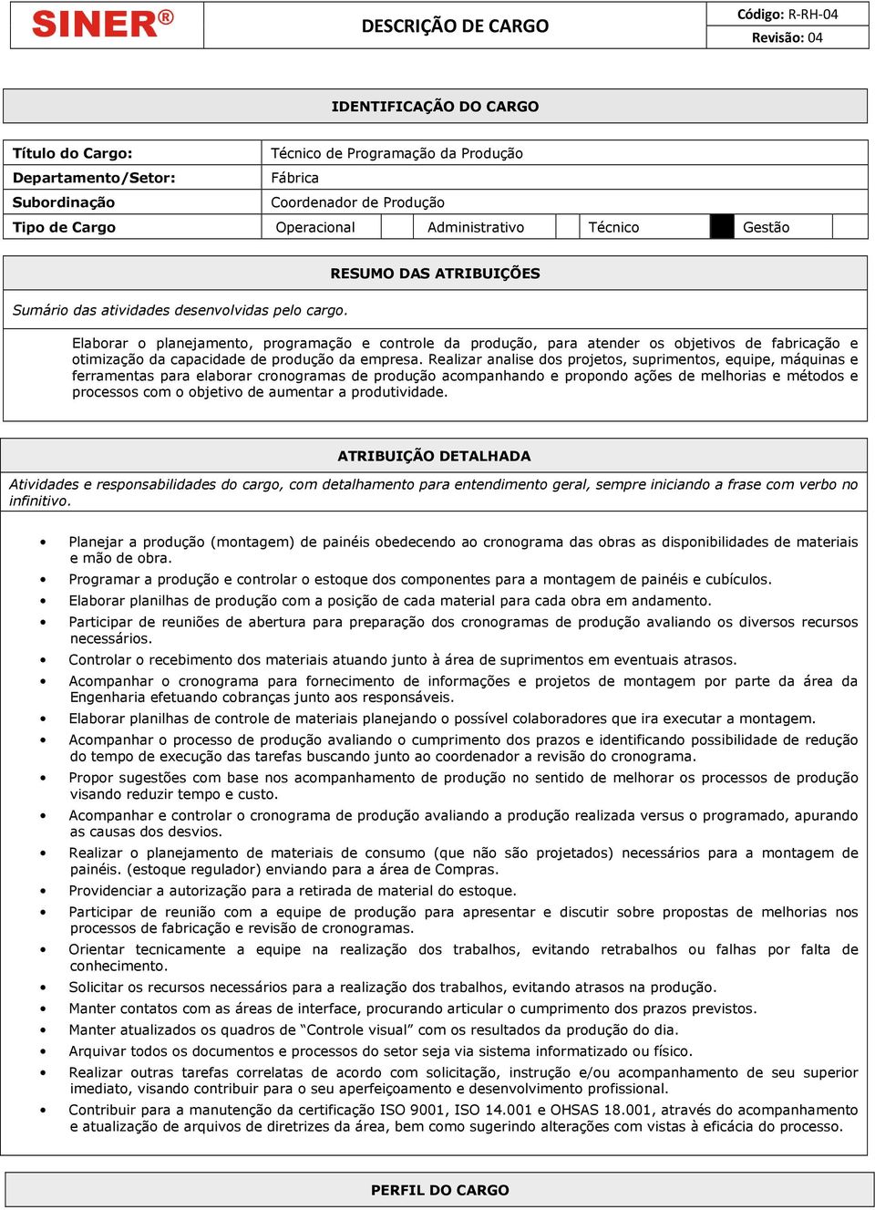 RESUMO DAS ATRIBUIÇÕES Elaborar o planejamento, programação e controle da produção, para atender os objetivos de fabricação e otimização da capacidade de produção da empresa.