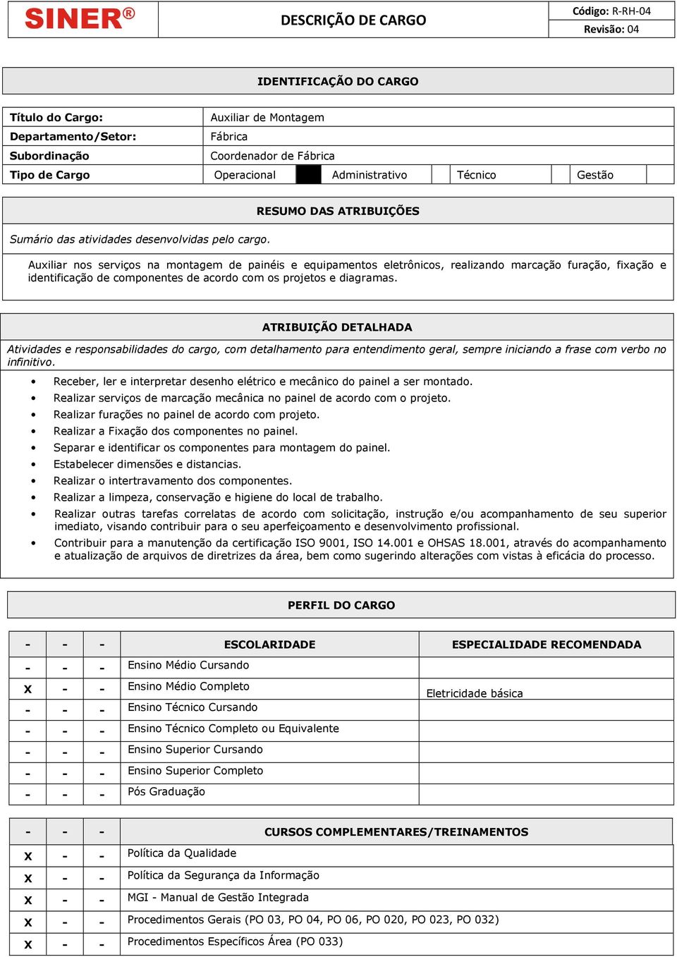 RESUMO DAS ATRIBUIÇÕES Auxiliar nos serviços na montagem de painéis e equipamentos eletrônicos, realizando marcação furação, fixação e identificação de componentes de acordo com os projetos e