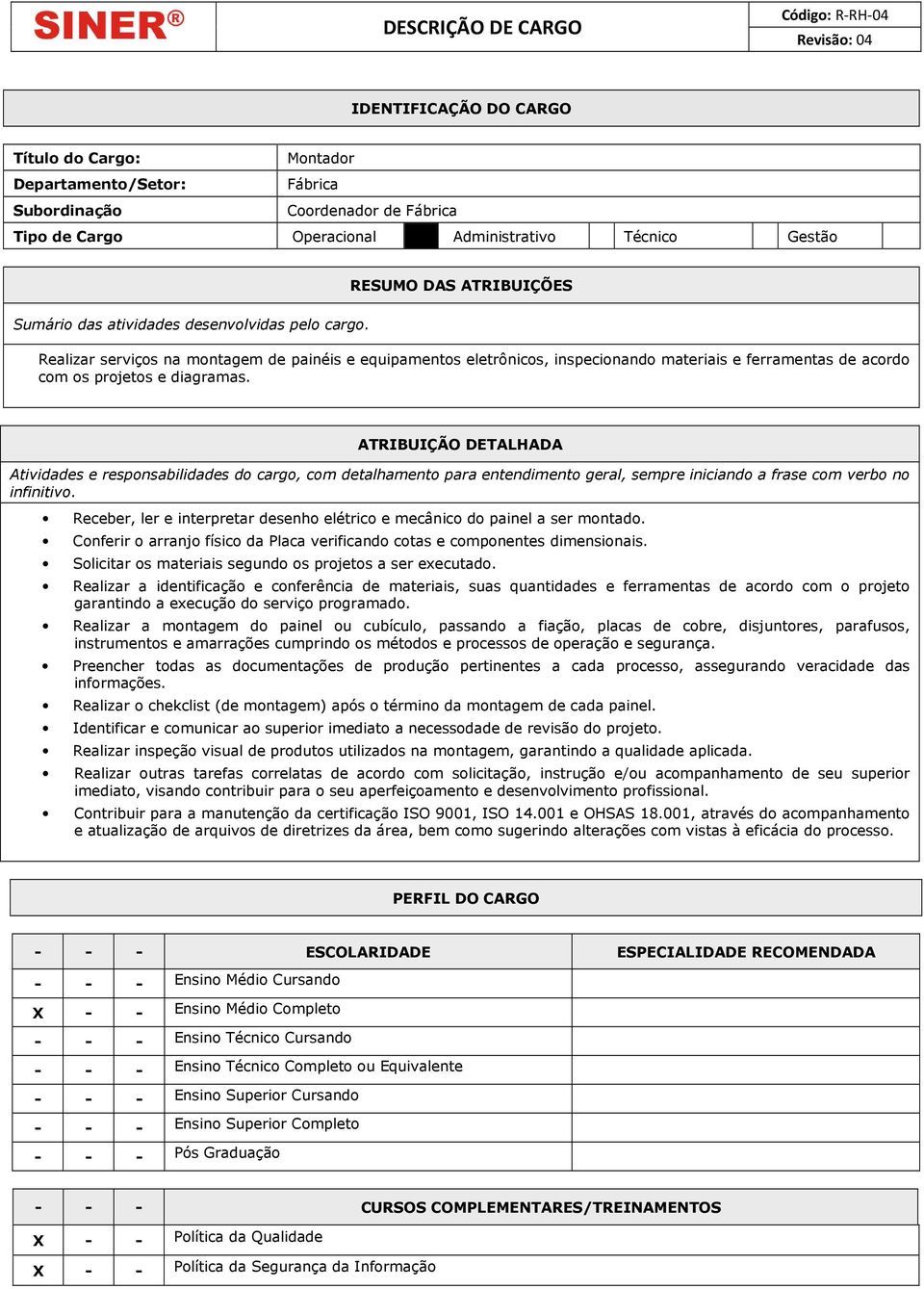 ATRIBUIÇÃO DETALHADA Atividades e responsabilidades do cargo, com detalhamento para entendimento geral, sempre iniciando a frase com verbo no infinitivo.