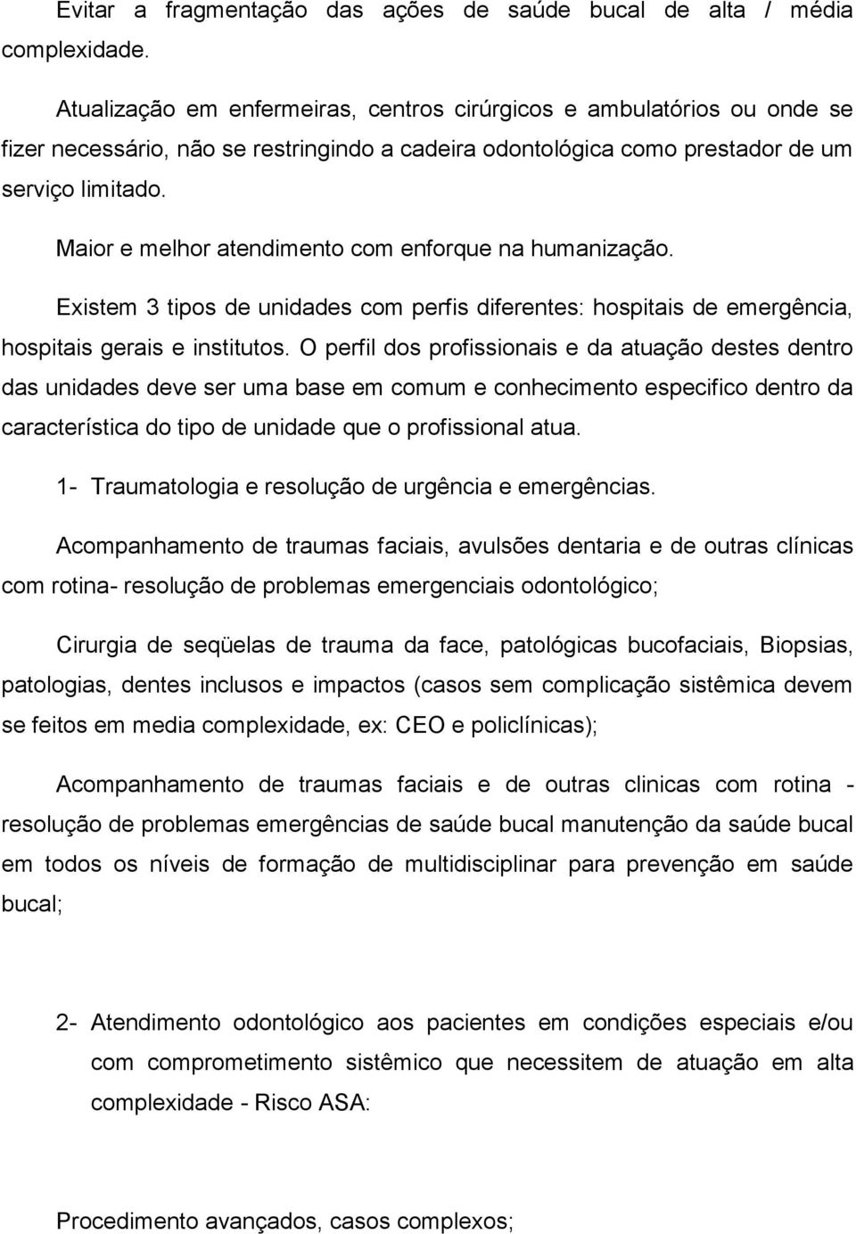 Maior e melhor atendimento com enforque na humanização. Existem 3 tipos de unidades com perfis diferentes: hospitais de emergência, hospitais gerais e institutos.