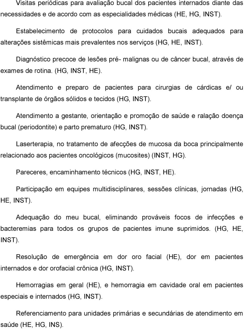 Diagnóstico precoce de lesões pré- malignas ou de câncer bucal, através de exames de rotina. (HG, INST, HE).