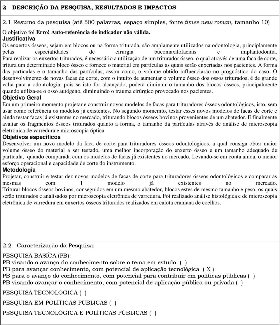 Justificativa Os enxertos ósseos, sejam em blocos ou na forma triturada, são amplamente utilizados na odontologia, principlamente pelas especialidades de cirurgia bucomaxilofaciais e implantodontia.