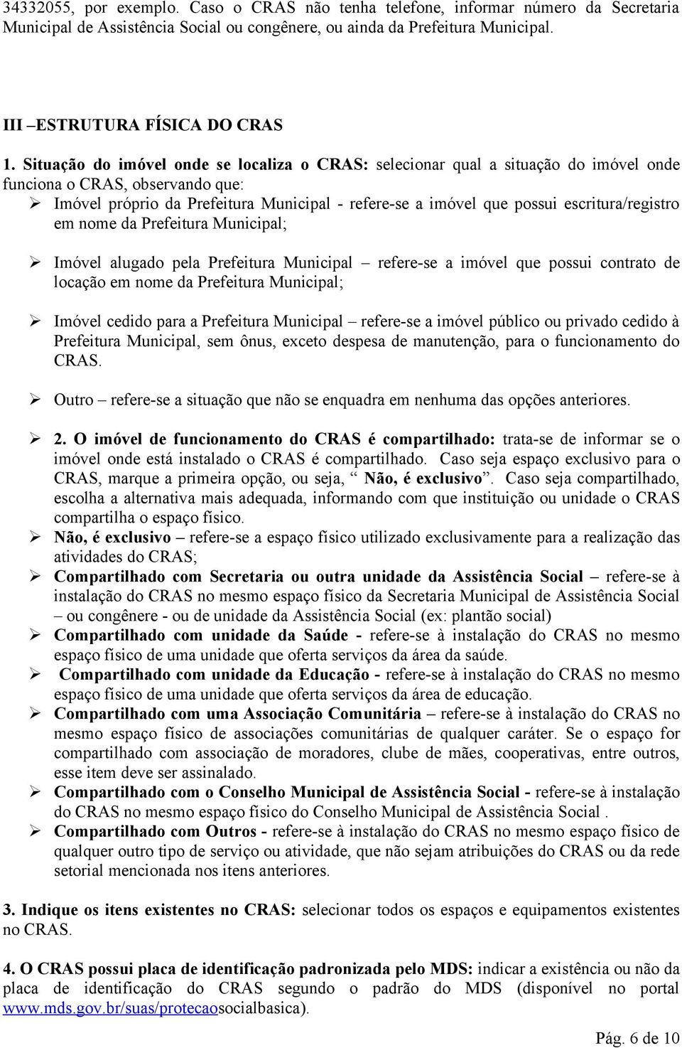 escritura/registro em nome da Prefeitura Municipal; Imóvel alugado pela Prefeitura Municipal refere-se a imóvel que possui contrato de locação em nome da Prefeitura Municipal; Imóvel cedido para a