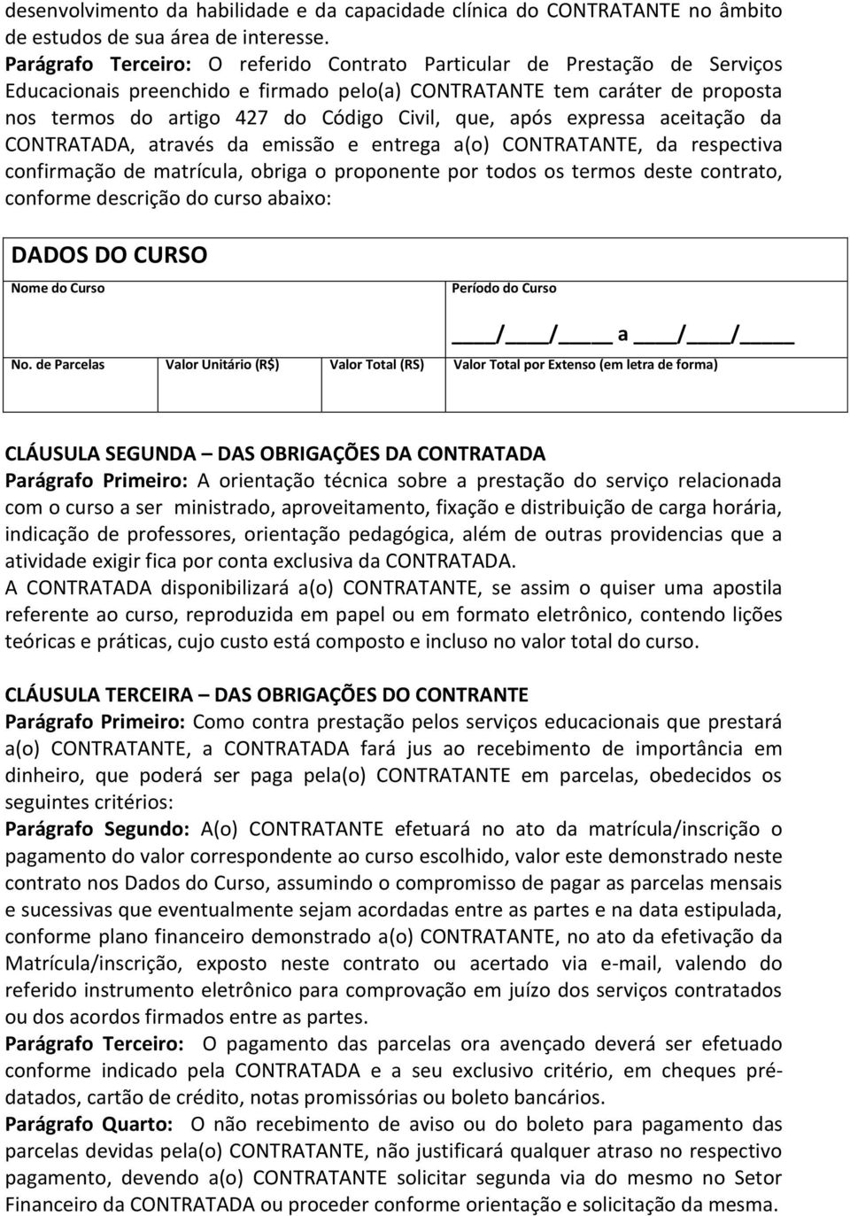 que, após expressa aceitação da CONTRATADA, através da emissão e entrega a(o) CONTRATANTE, da respectiva confirmação de matrícula, obriga o proponente por todos os termos deste contrato, conforme