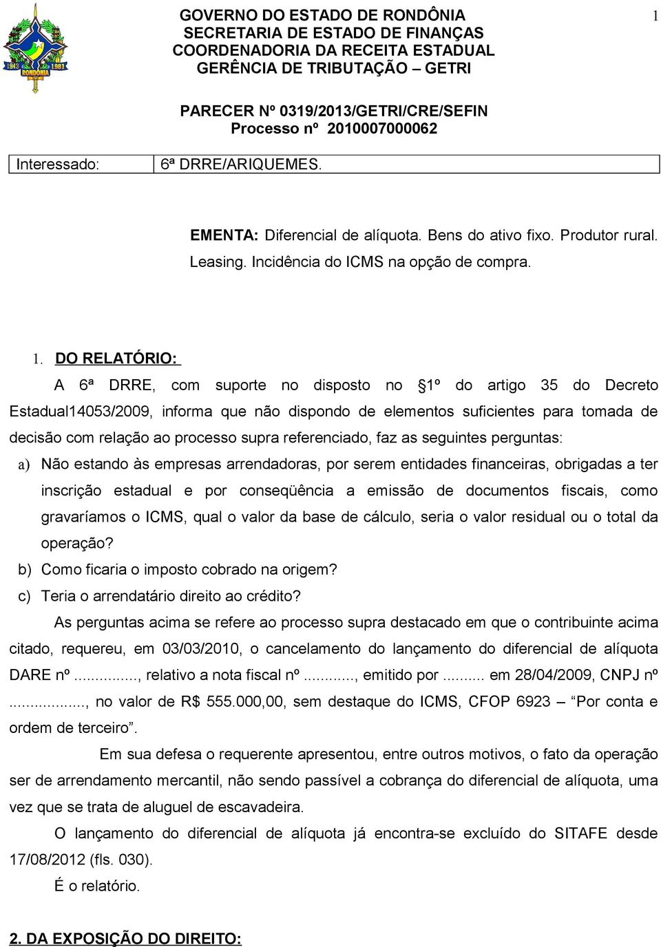 supra referenciado, faz as seguintes perguntas: a) Não estando às empresas arrendadoras, por serem entidades financeiras, obrigadas a ter inscrição estadual e por conseqüência a emissão de documentos