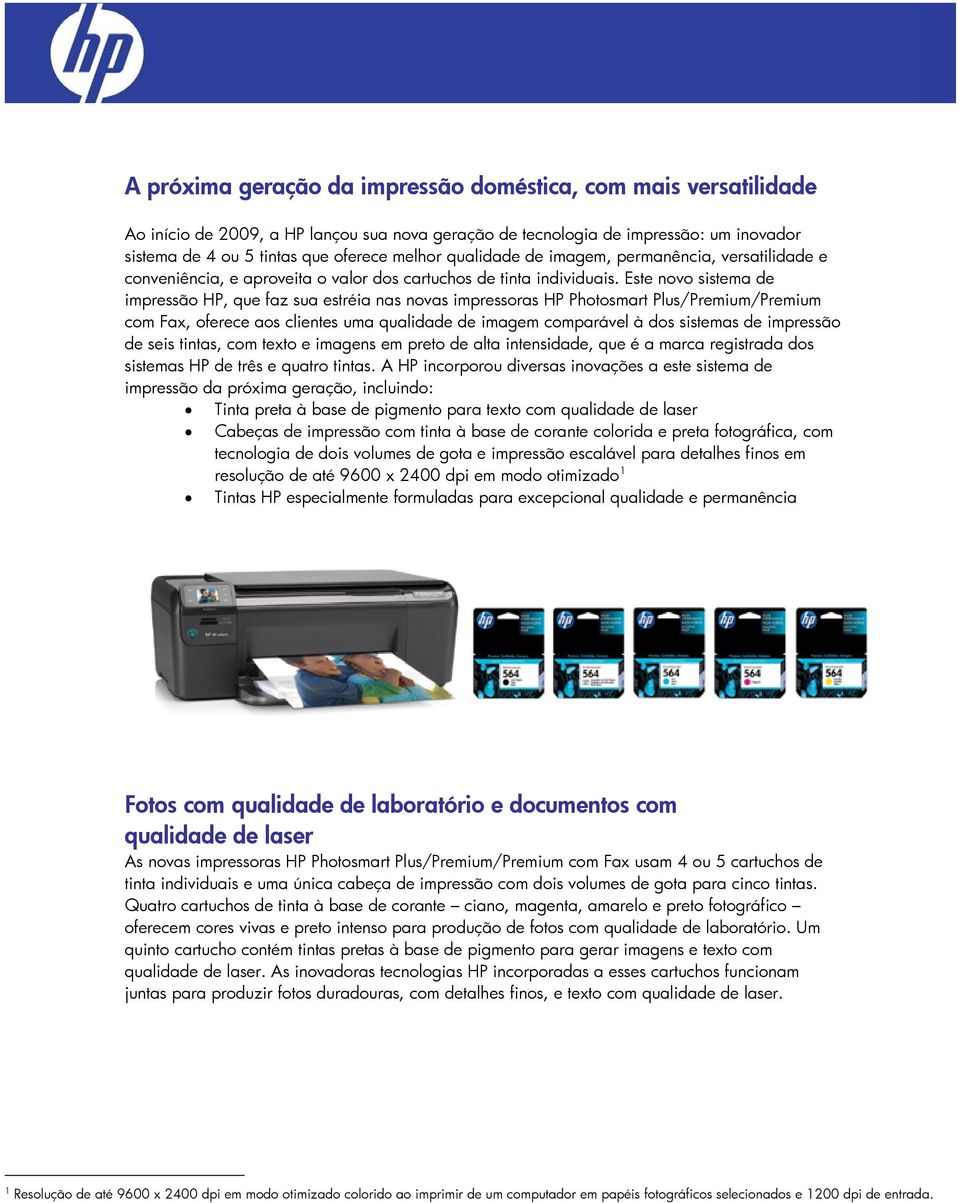 Este novo sistema de impressão HP, que faz sua estréia nas novas impressoras HP Photosmart Plus/Premium/Premium com Fax, oferece aos clientes uma qualidade de imagem comparável à dos sistemas de