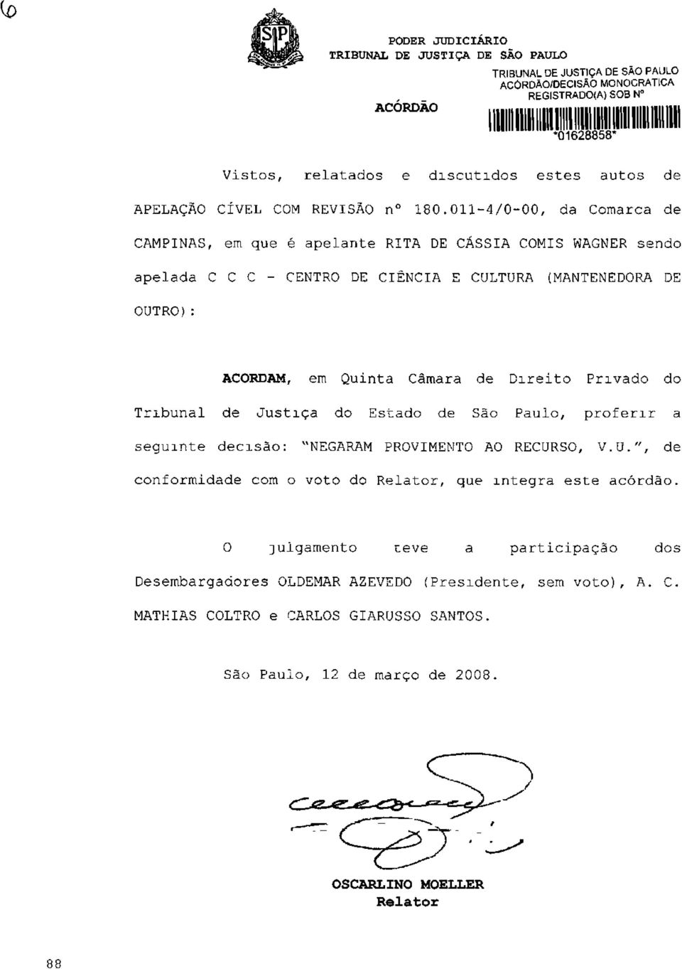 011-4/0-00, da Comarca de CAMPINAS, em que é apelante RITA DE CÁSSIA COMIS WAGNER sendo apelada C C C - CENTRO DE CIÊNCIA E CULTURA (MANTENEDORA DE OUTRO): ACORDAM, em Quinta Câmara de Direito