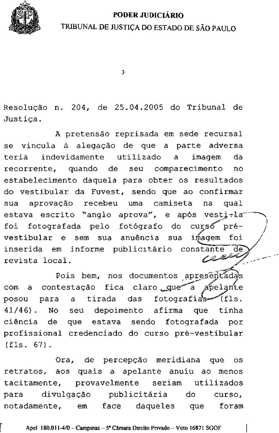 obter os resultados do vestibular da Fuvest, sendo que ao confirmar sua aprovação recebeu uma camiseta na qual estava escrito xx anglo aprova", e após vesti-la" foi fotografada pelo fotógrafo do