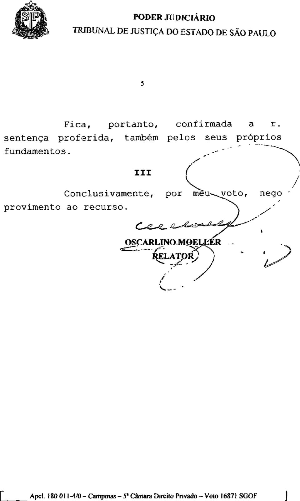 III Conclusi vãmente, por mèu^voto, nego provimento ao recurso.