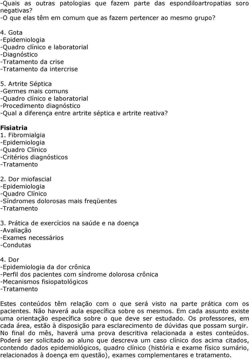 Dor miofascial -Quadro Clínico -Síndromes dolorosas mais freqüentes 3. Prática de exercícios na saúde e na doença -Avaliação -Exames necessários -Condutas 4.