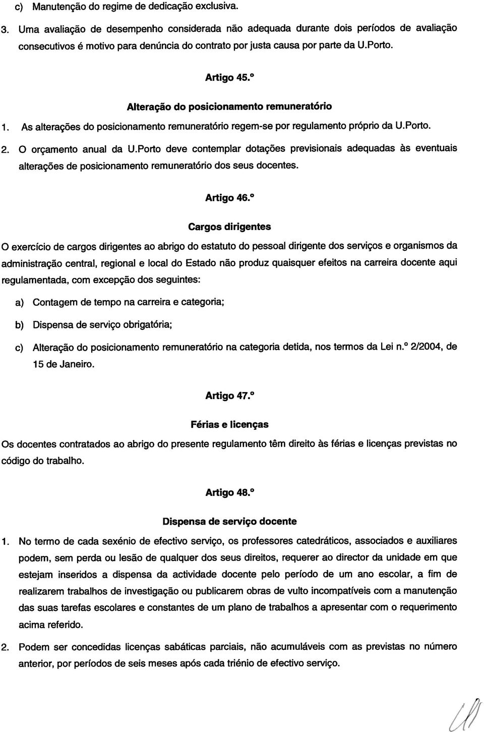 Alteração do posicionamento remuneratório 1. As alterações do posicionamento remuneratório regem-se por regulamento próprio da U.Porto. 2. O orçamento anual da U.