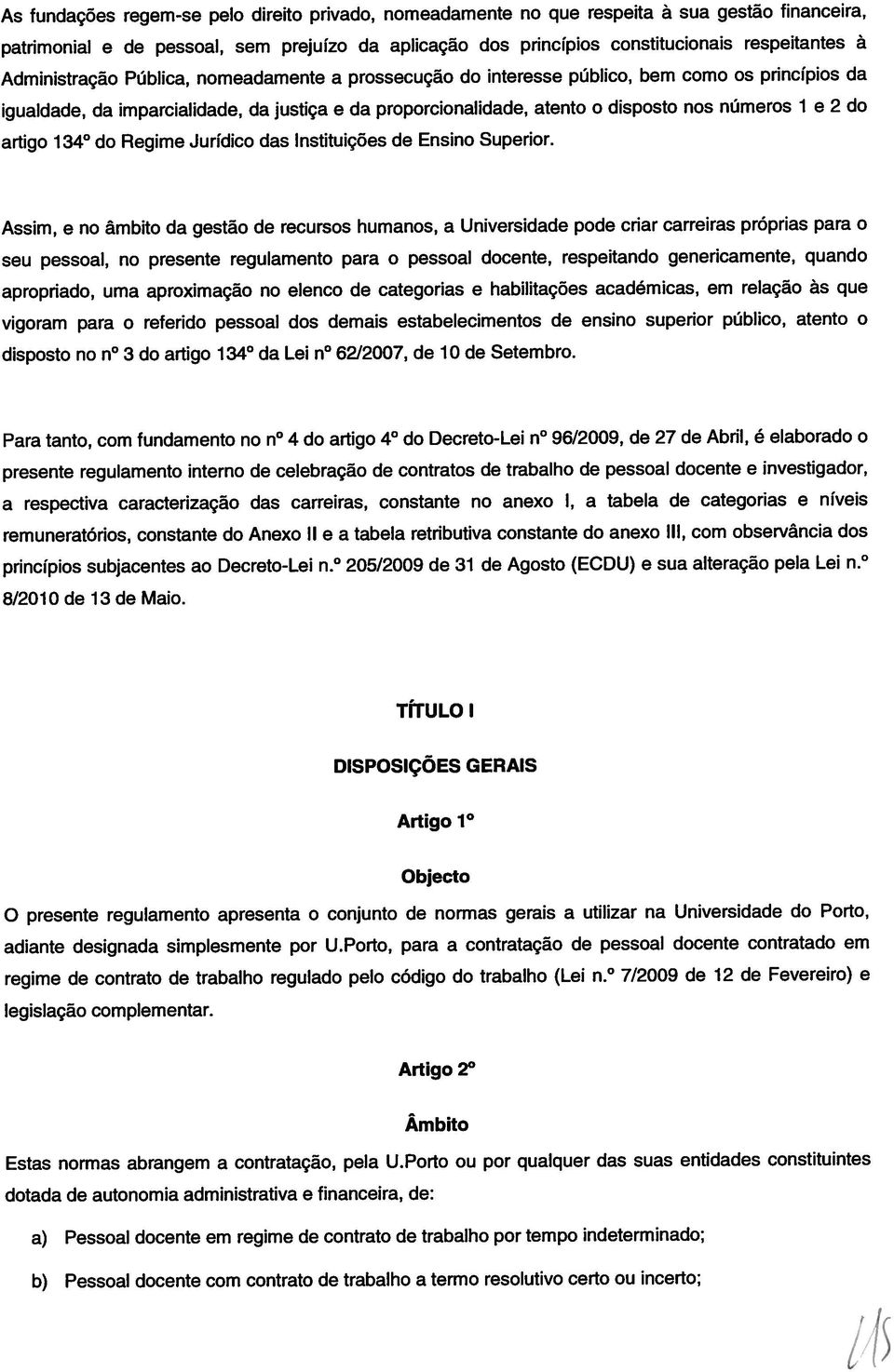 normas abrangem a contratação, pela U.Porto ou por qualquer das suas entidades constituintes disposto no n 3 do artigo 134 da Lei n 62/2007, de 10 de Setembro.