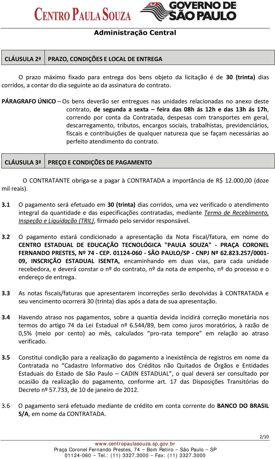 com transportes em geral, descarregamento, tributos, encargos sociais, trabalhistas, previdenciários, fiscais e contribuições de qualquer natureza que se façam necessárias ao perfeito atendimento do