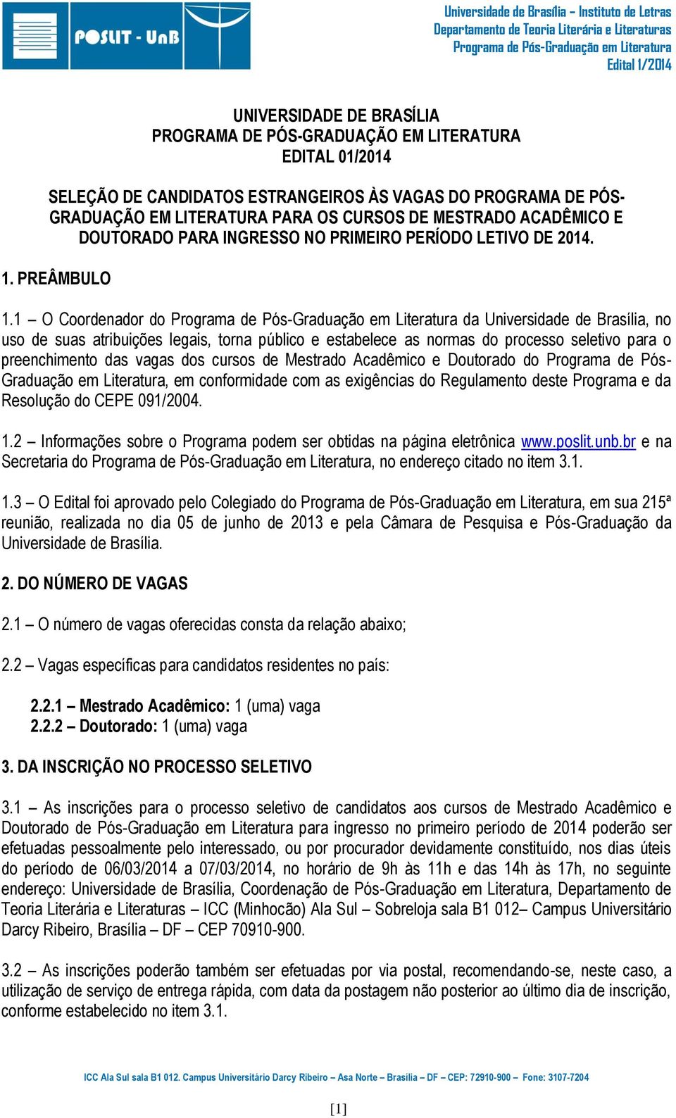 1 O Coordenador do da Universidade de Brasília, no uso de suas atribuições legais, torna público e estabelece as normas do processo seletivo para o preenchimento das vagas dos cursos de Mestrado