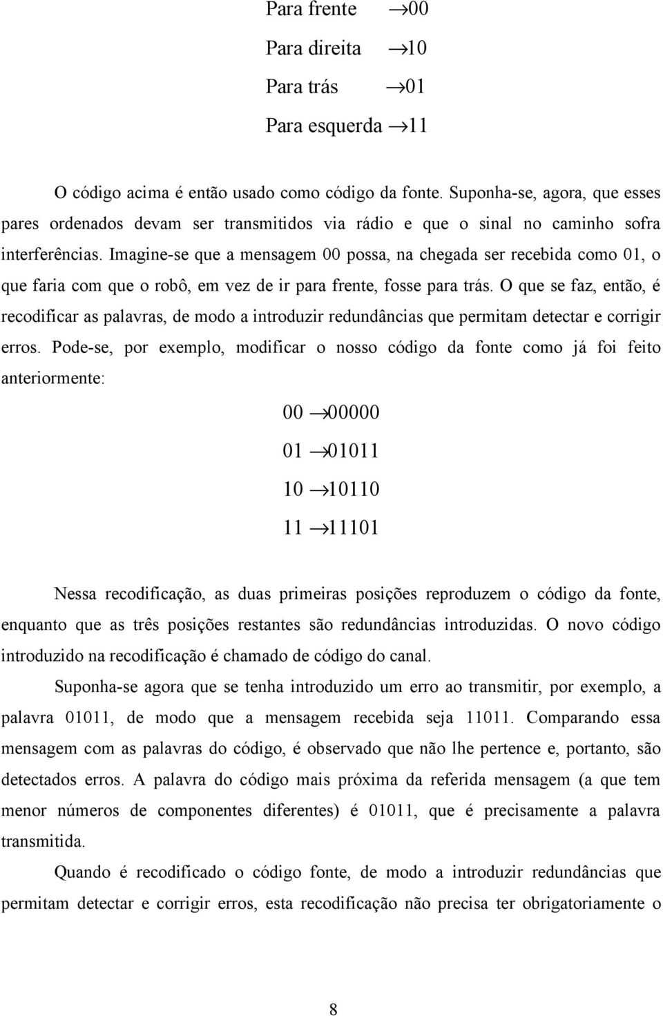 Imagine-se que a mensagem 00 possa, na chegada ser recebida como 0, o que faria com que o robô, em vez de ir para frente, fosse para trás.