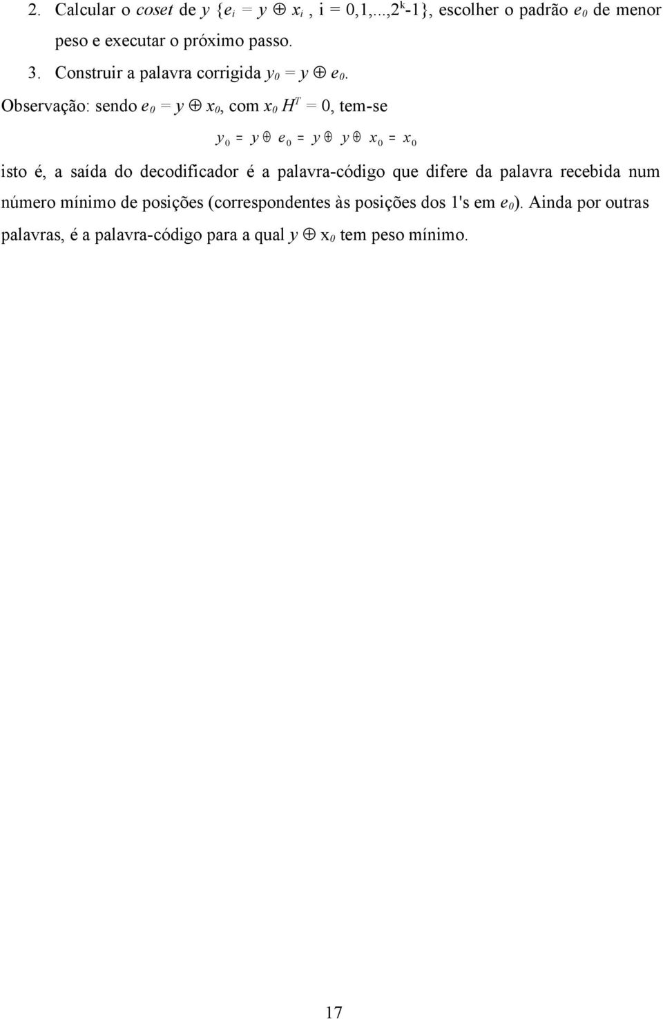 Observação: so e 0 = y x 0, com x 0 H T = 0, tem-se y = 0 = y e0 = y y x0 x0 isto é, a saída do decodificador é a