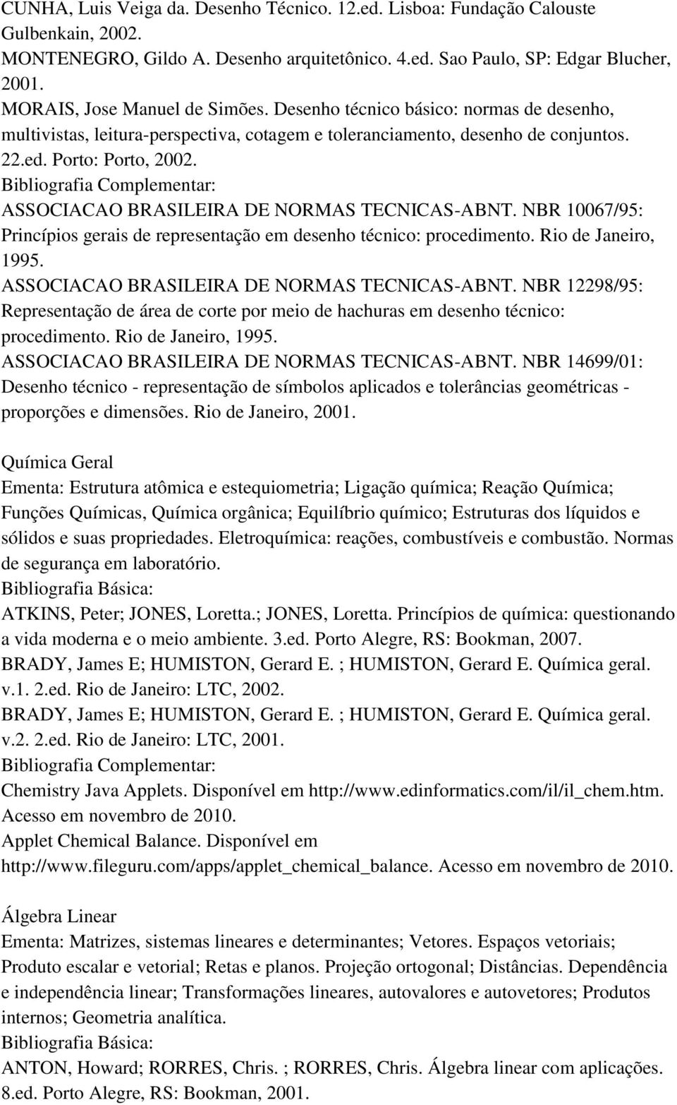 ASSOCIACAO BRASILEIRA DE NORMAS TECNICAS-ABNT. NBR 10067/95: Princípios gerais de representação em desenho técnico: procedimento. Rio de Janeiro, 1995. ASSOCIACAO BRASILEIRA DE NORMAS TECNICAS-ABNT.