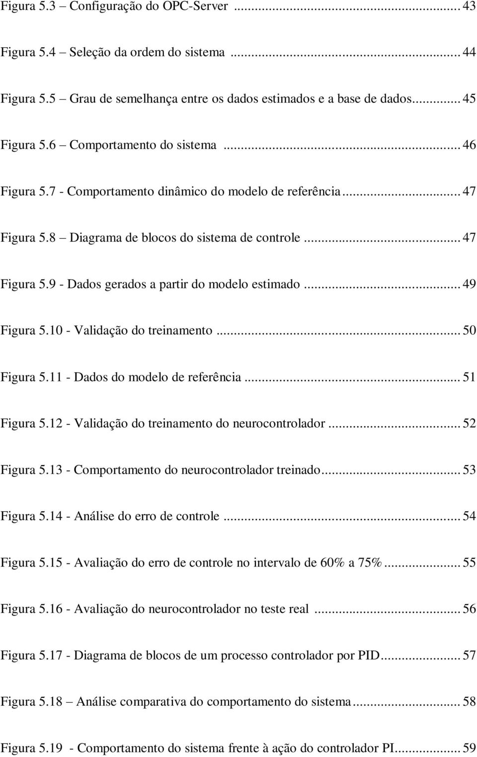 .. 49 Figura 5.10 - Validação do treinamento... 50 Figura 5.11 - Dados do modelo de referência... 51 Figura 5.12 - Validação do treinamento do neurocontrolador... 52 Figura 5.