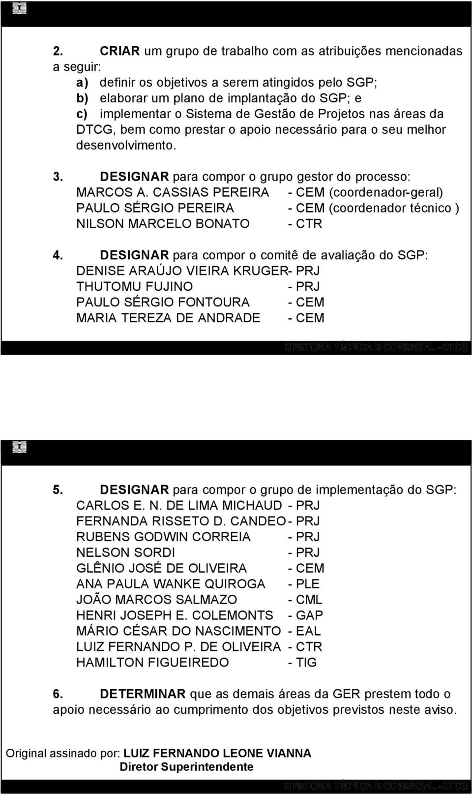 CASSIAS PEREIRA - CEM (coordenador-geral) PAULO SÉRGIO PEREIRA - CEM (coordenador técnico ) NILSON MARCELO BONATO - CTR 4.