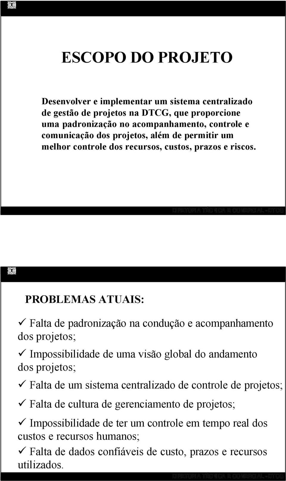 PROBLEMAS ATUAIS: Falta de padronização na condução e acompanhamento dos projetos; Impossibilidade de uma visão global do andamento dos projetos; Falta de um