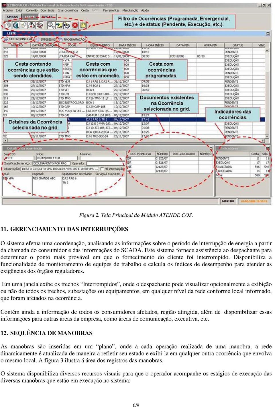 Este sistema fornece assistência ao despachante para determinar o ponto mais provável em que o fornecimento do cliente foi interrompido.