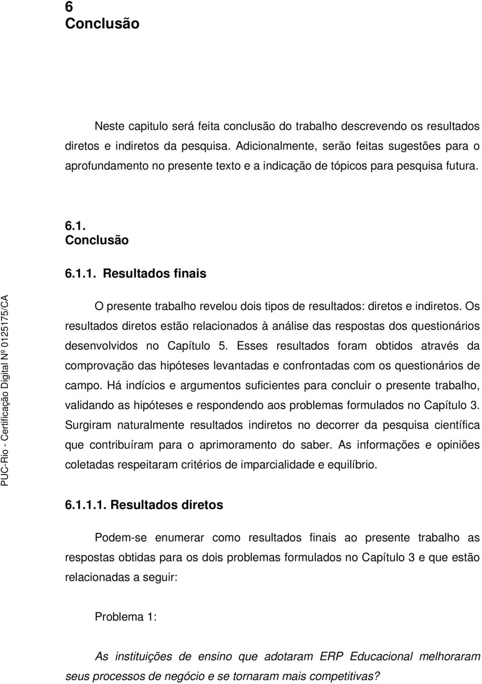 Conclusão 6.1.1. Resultados finais O presente trabalho revelou dois tipos de resultados: diretos e indiretos.