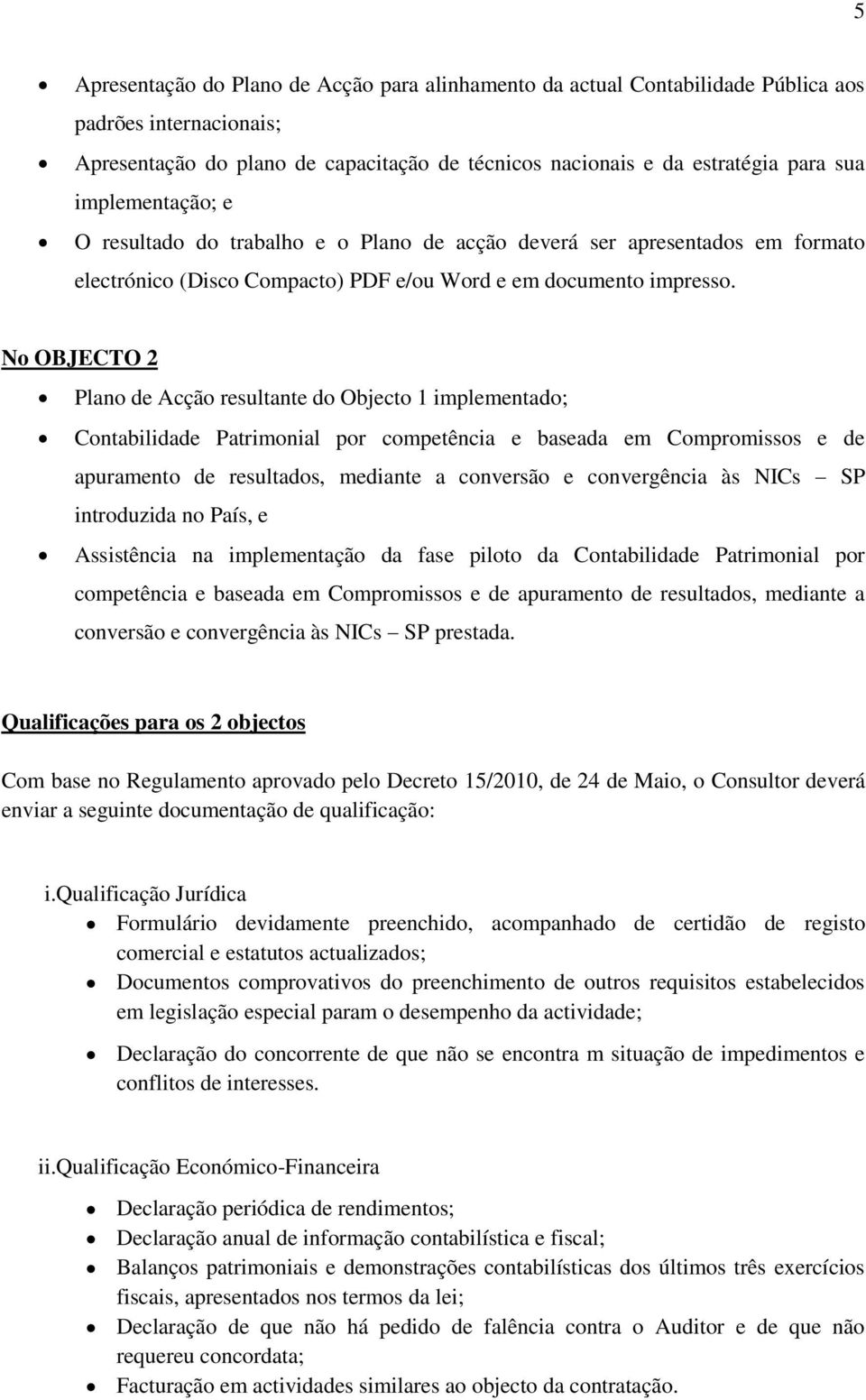 No OBJECTO 2 Plano de Acção resultante do Objecto 1 implementado; Contabilidade Patrimonial por competência e baseada em Compromissos e de apuramento de resultados, mediante a conversão e