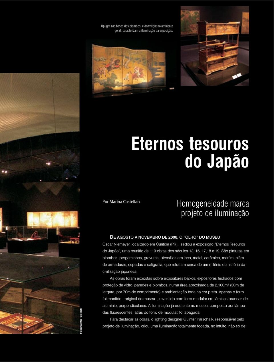 (PR), sediou a exposição Eternos Tesouros do Japão, uma reunião de 119 obras dos séculos 13, 16, 17,18 e 19.