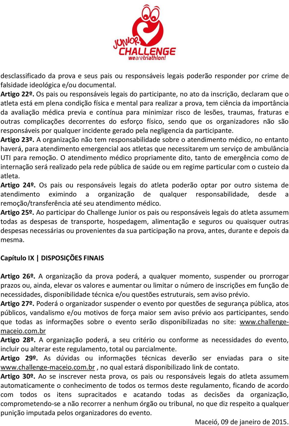 previa e contínua para minimizar risco de lesões, traumas, fraturas e outras complicações decorrentes do esforço físico, sendo que os organizadores não são responsáveis por qualquer incidente gerado