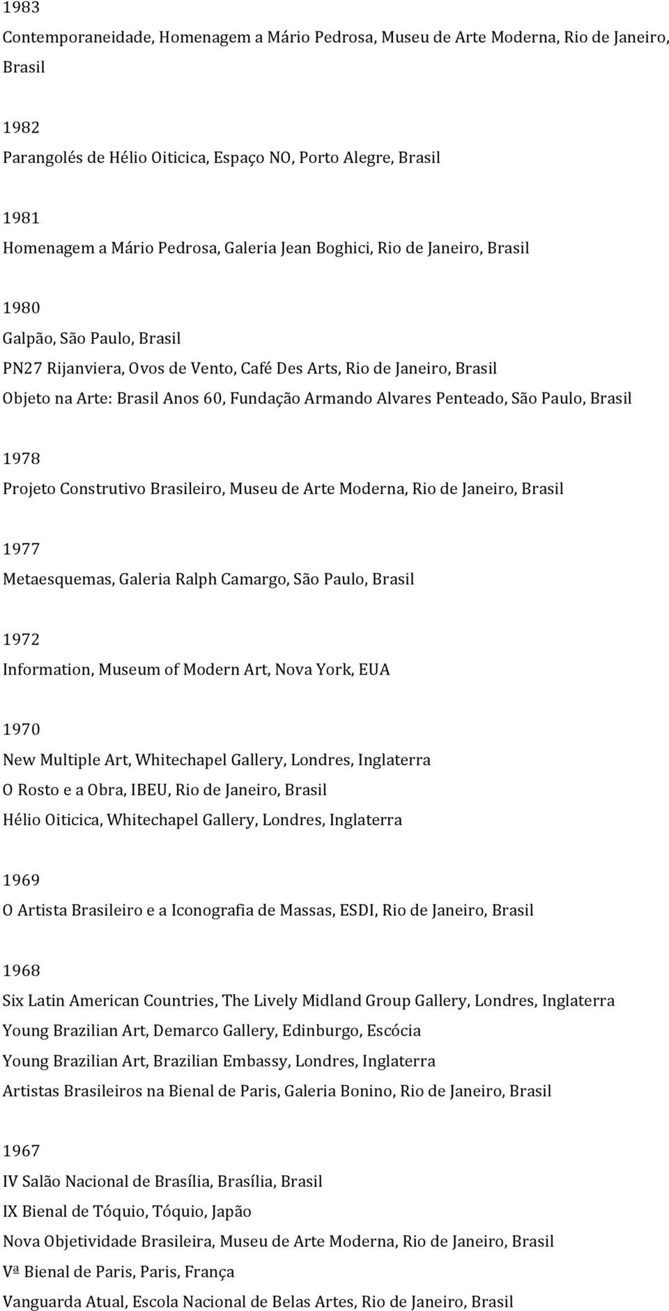 Construtivo eiro, Museu de Arte Moderna, Rio de Janeiro, 1977 Metaesquemas, Galeria Ralph Camargo, São Paulo, 1972 Information, Museum of Modern Art, Nova York, EUA 1970 New Multiple Art, Whitechapel