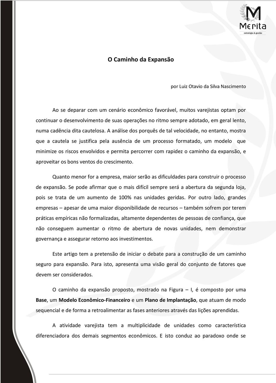 A análise dos porquês de tal velocidade, no entanto, mostra que a cautela se justifica pela ausência de um processo formatado, um modelo que minimize os riscos envolvidos e permita percorrer com