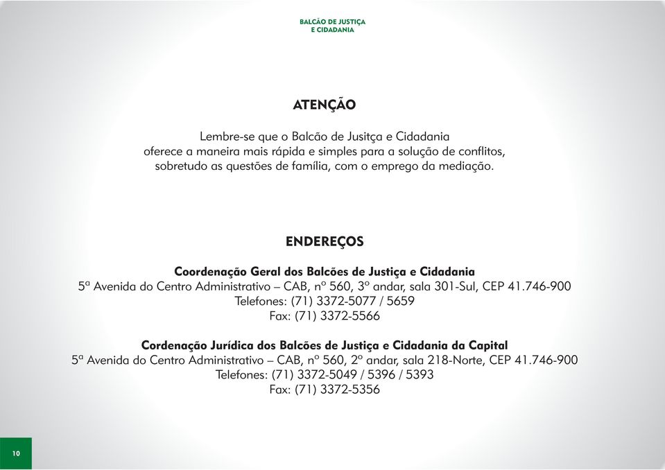 ENDEREÇOS Coordenação Geral dos Balcões de Justiça e Cidadania 5ª Avenida do Centro Administrativo CAB, nº 560, 3º andar, sala 301-Sul, CEP 41.