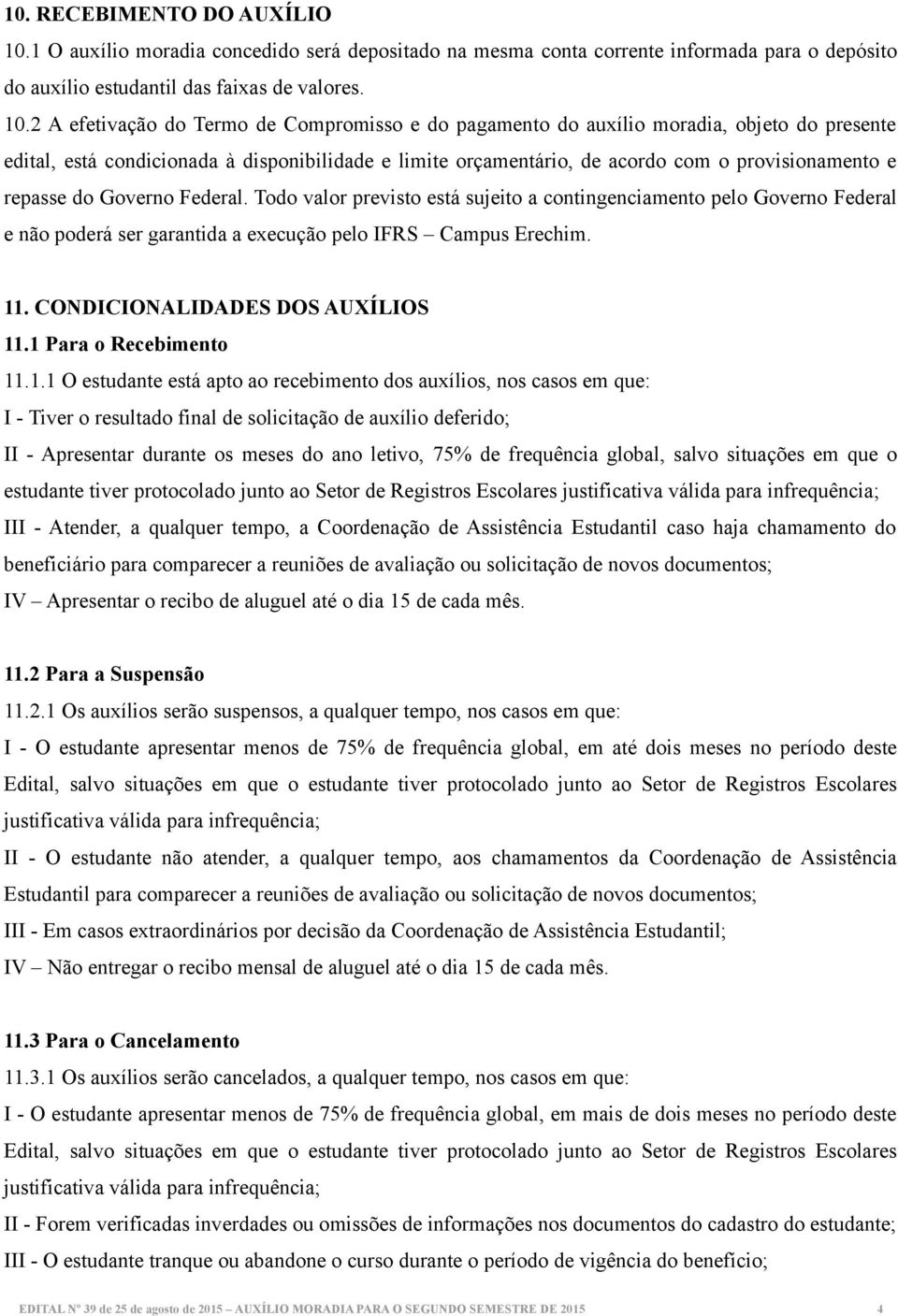 2 A efetivação do Termo de Compromisso e do pagamento do auxílio moradia, objeto do presente edital, está condicionada à disponibilidade e limite orçamentário, de acordo com o provisionamento e