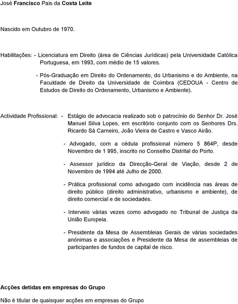 - Pós-Graduação em Direito do Ordenamento, do Urbanismo e do Ambiente, na Faculdade de Direito da Universidade de Coimbra (CEDOUA - Centro de Estudos de Direito do Ordenamento, Urbanismo e Ambiente).