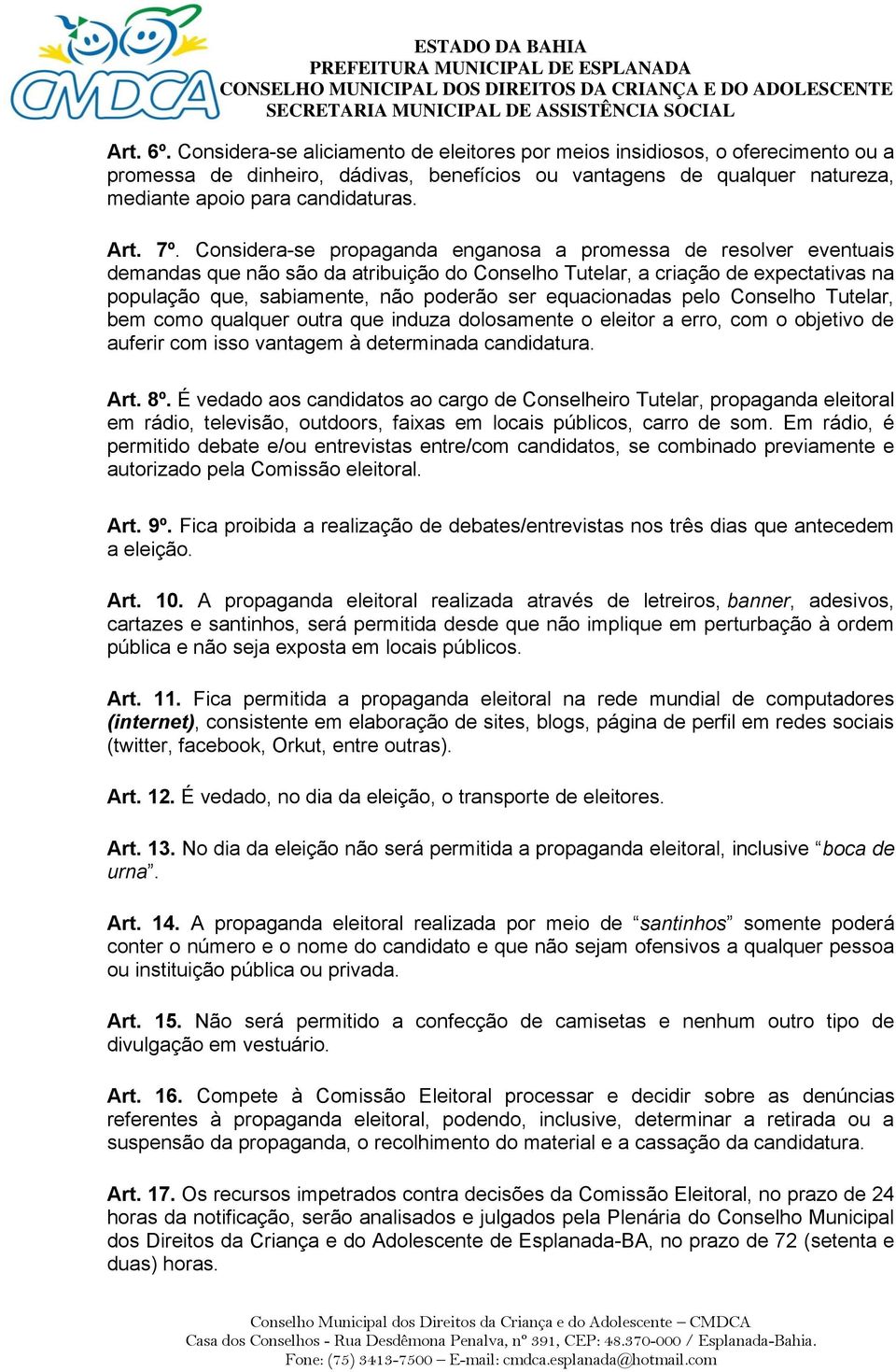 Considera-se propaganda enganosa a promessa de resolver eventuais demandas que não são da atribuição do Conselho Tutelar, a criação de expectativas na população que, sabiamente, não poderão ser