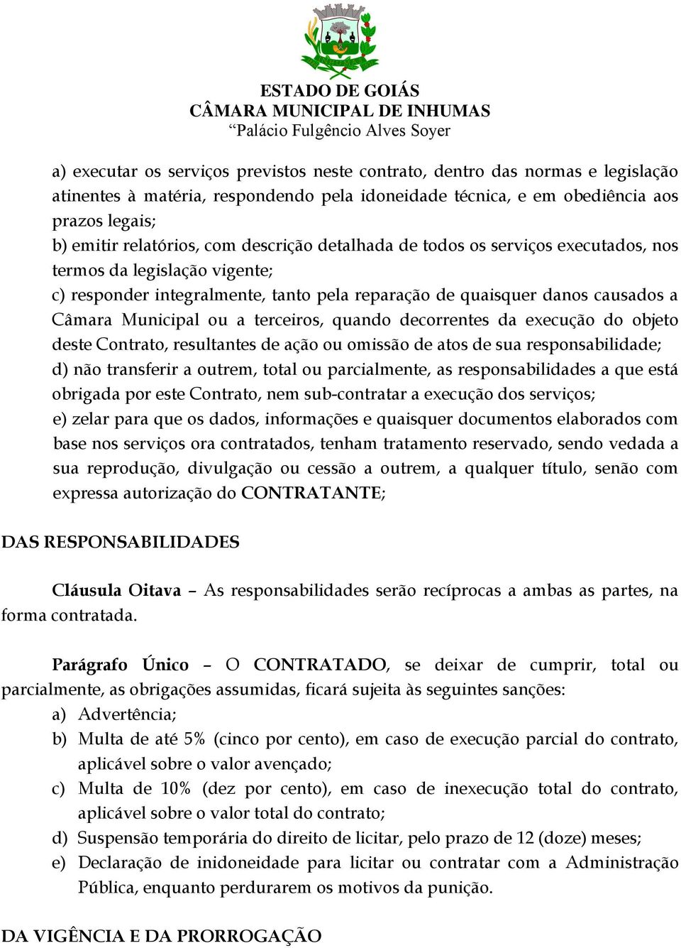 quando decorrentes da execução do objeto deste Contrato, resultantes de ação ou omissão de atos de sua responsabilidade; d) não transferir a outrem, total ou parcialmente, as responsabilidades a que